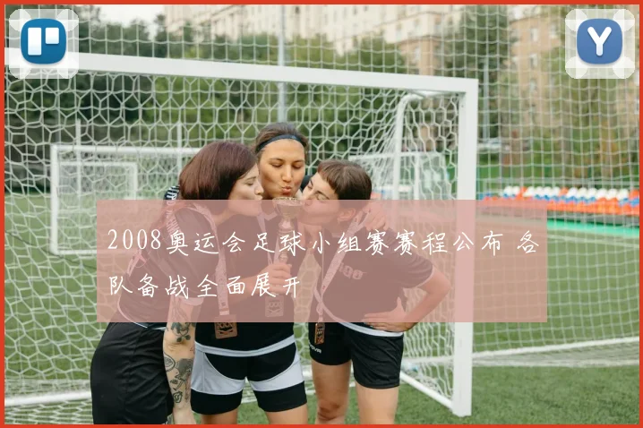 2008奥运会足球小组赛赛程公布 各队备战全面展开