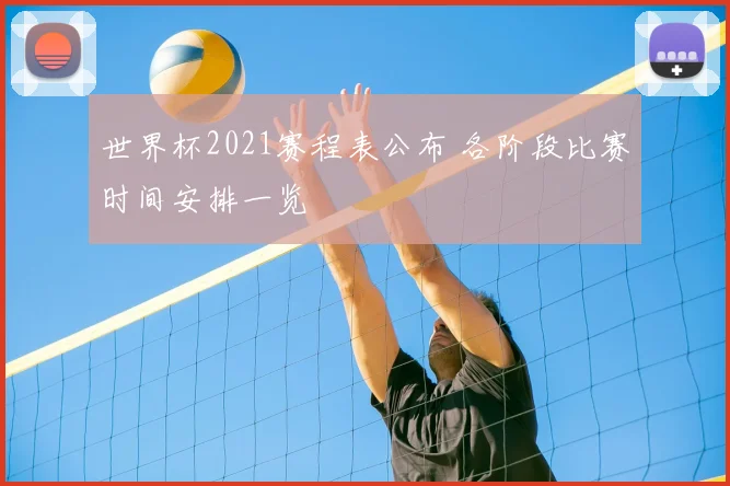 世界杯2021赛程表公布 各阶段比赛时间安排一览
