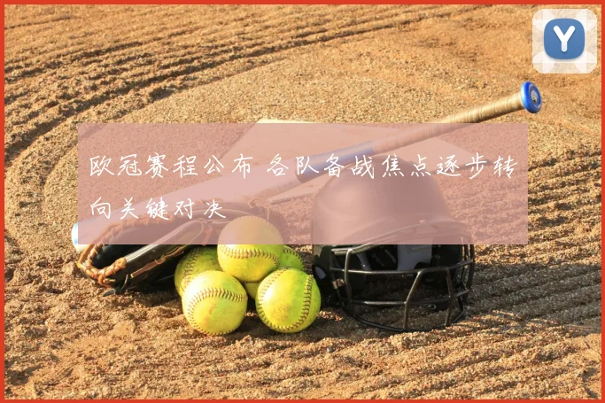 欧冠赛程公布 各队备战焦点逐步转向关键对决
